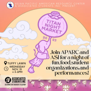 Lavender cartoon elephant floating into the sky, past the sun. Asian Pacific American Resource Center and Associated Students Inc present the 2023 Titan Night Market. Join APARC and ASI for a night of fun, food, student organizations, and performances. Wednesday November 15 at 3PM to 6PM. 