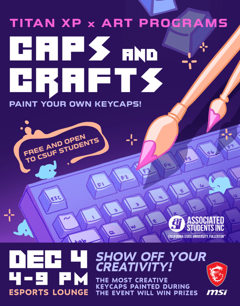 TITANXP X Art Programs, Caps and Crafts, Paint Your Own Keycaps! Free and open to CSUF students, Dec.4, 4-9 P<. Esports Lounge, Show off your creativity! The most creative keycaps painted during the event will win prizes. 